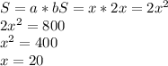 S=a*b
S=x*2x=2x^2 \\ 2x^2=800 \\ x^2=400 \\ x=20
