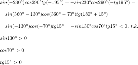sin(-230^\circ )cos290^\circ tg(-195^\circ )=-sin230^\circ cos290^\circ (-tg195^\circ )=\\\\=sin(360^\circ -130^\circ )cos(360^\circ -70^\circ )tg(180^\circ +15^\circ )=\\\\=sin(-130^\circ )cos(-70^\circ )tg15^\circ =-sin130^\circ cos70^\circ tg15^\circ \ \textless \ 0,\; t.k.
\\\\sin130^\circ \ \textgreater \ 0\\\\cos70^\circ \ \textgreater \ 0\\\\tg15^\circ \ \textgreater \ 0