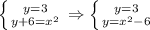 \left \{ {{y=3} \atop {y+6=x^2}} \right. \Rightarrow
 \left \{ {{y=3} \atop {y=x^2-6}} \right. 
