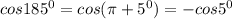 cos185 ^{0}=cos( \pi +5 ^{0})=-cos5 ^{0}

