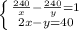 \left \{ {{ \frac{240}{x} - \frac{240}{y} = 1} \atop {2x - y = 40}} \right. \\ 
