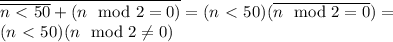 \overline{\overline{n\ \textless \ 50}+(n \mod 2=0)} = (n\ \textless \ 50)(\overline{n \mod 2=0})= \\ (n\ \textless \ 50)(n \mod 2\neq 0)
