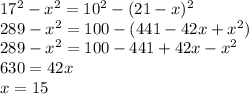 17^2 - x^2 = 10^2 - (21-x)^2 \\ 
289 - x^2 = 100 - (441 - 42x + x^2) \\ 
289 - x^2 = 100 - 441 + 42x - x^2 \\ 
630 = 42x \\ 
x = 15
