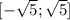 [- \sqrt{5} ; \sqrt{5} ]