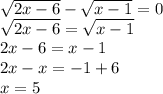 \sqrt{2x-6} - \sqrt{x-1} =0 \\ \sqrt{2x-6} =\sqrt{x-1} \\ 2x-6=x-1\\2x-x=-1+6\\x=5