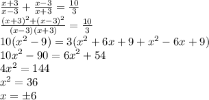 \frac{x+3}{x-3} + \frac{x-3}{x+3} = \frac{10}{3}\\
 \frac{(x+3)^2 + (x-3)^2}{(x-3)(x+3)} = \frac{10}{3} \\
10(x^2-9) = 3(x^2+6x+9+x^2-6x+9)\\
10x^2 - 90 = 6x^2 + 54\\
4x^2 = 144\\
x^2 = 36\\
x = \pm6