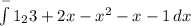 \int\limits^-1_2 {3+2x-x^2-x-1} \, dx