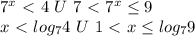 7^x\ \textless \ 4 \ U \ 7\ \textless \ 7^x \leq 9\\
x\ \textless \ log_74 \ U \ 1\ \textless \ x \leq log_79