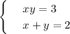 \begin{cases}
 & \text{ } xy=3 \\ 
 & \text{ } x+y=2 
\end{cases}