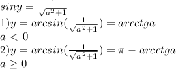 siny= \frac{1}{\sqrt{a^2+1}}\\
 1)y=arcsin(\frac{1}{\sqrt{a^2+1}}}) = arcctga\\
 a\ \textless \ 0\\
 2)y=arcsin(\frac{1}{\sqrt{a^2+1}}) = \pi-arcctga\\
 a \geq 0\\\\

