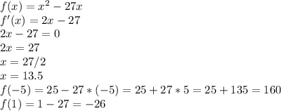 f(x)=x^2-27x\\
f'(x)=2x-27\\
2x-27=0\\
2x=27\\
x=27/2\\
x=13.5\\
f(-5)=25-27*(-5)=25+27*5=25+135=160\\
f(1)=1-27=-26