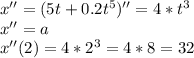 x''=(5t+0.2t^5)''=4*t^3\\
 x''=a\\
 x''(2)=4*2^3=4*8=32