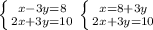 \left \{ {{x-3y=8} \atop {2x+3y=10}} \right.
 \left \{ {{x=8+3y} \atop {2x+3y=10}} \right.