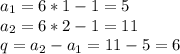 a_{1} =6*1-1 = 5 \\ 
a_{2} =6*2-1 = 11 \\ 
q = a_{2} - a_{1} = 11 - 5 = 6 \\