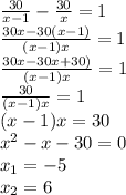 \frac{30}{x-1} - \frac{30}{x} = 1 \\ 
 \frac{30x - 30(x-1)}{(x-1)x} = 1 \\ 
 \frac{30x - 30x+30)}{(x-1)x} = 1 \\ 
 \frac{30}{(x-1)x} = 1 \\ 
(x-1)x = 30 \\ 
 x^{2} - x - 30 = 0 \\ 
 x_{1} = -5 \\ 
 x_{2} = 6 \\