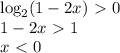 \log_{2}(1-2x)\ \textgreater \ 0\\
1-2x\ \textgreater \ 1 \\
x \ \textless \ 0