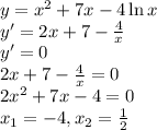 y=x^2+7x-4\ln x\\
y'=2x+7-\frac{4}{x} \\
y'=0 \\
2x+7-\frac{4}{x}=0\\
2x^2+7x-4=0 \\
x_1=-4, x_2=\frac{1}{2}