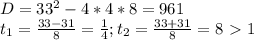 D = 33^{2} - 4 * 4 * 8 = 961 \\ 
 t_{1} = \frac{33 - 31}{8} = \frac{1}{4}; t_{2} = \frac{33 + 31}{8} = 8 \ \textgreater \ 1