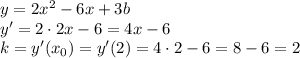 y =2x^2 -6x+3b
\\\
y' =2\cdot2x -6=4x-6
\\\
k=y'(x_0)=y'(2)= 4\cdot2-6=8-6=2