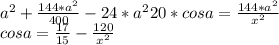 a^2 + \frac{144*a^2}{400 }- \fac{24*a^2}{20} * cosa = \frac{144*a^2}{x^2}\\
 cosa= \frac{17}{15} - \frac{120}{x^2}