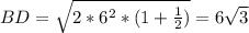 BD=\sqrt{2*6^2*(1+\frac{1}{2})} = 6\sqrt{3}