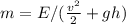 m = E / ( \frac{v^{2} }{2} + gh)