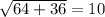 \sqrt{64+36} = 10