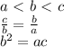 a\ \textless \ b\ \textless \ c\\
 \frac{c}{b} = \frac{b}{a}\\
 b^2=ac\\\\

