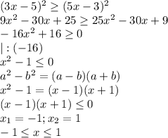 (3x-5)^2 \geq (5x-3)^2 \\ 9x^2-30x+25 \geq 25x^2-30x+9 \\ 
-16x^2+16 \geq 0 \\ |:(-16) \\ 
x^2-1 \leq 0 \\ a^2-b^2=(a-b)(a+b) \\ 
x^2-1=(x-1)(x+1) \\ 
(x-1)(x+1) \leq 0 \\ x_1=-1;x_2=1 \\ -1 \leq x \leq 1