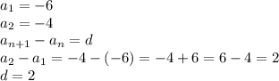 a_1=-6 \\ a_2=-4 \\ 
a_{n+1}-a_n=d \\ a_2-a_1=-4-(-6)=-4+6=6-4=2 \\ d=2