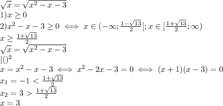 \sqrt{x}= \sqrt{x^2-x-3} \\ 
1)x \geq 0 \\ 
2) x^2-x-3 \geq 0 \iff x\in (-\infty; \frac{1- \sqrt{13} }{2}];x\in[ \frac{1+ \sqrt{13} }{2};
\infty) \\ 
x \geq \frac{1+ \sqrt{13} }{2} \\ 
 \sqrt{x} = \sqrt{x^2-x-3} \\ |()^2 \\ 
x=x^2-x-3 \iff x^2-2x-3=0 \iff (x+1)(x-3)=0 \\ 
x_1=-1\ \textless \ \frac{1+ \sqrt{13} }{2} \\ 
x_2=3\ \textgreater \ \frac{1+ \sqrt{13} }{2} \\ 
x=3