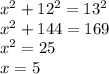 x^{2} +12^2=13^2\\
x^2+144=169\\
x^2=25\\
x=5