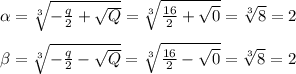 \alpha = \sqrt[3]{ -\frac{q}{2} + \sqrt{Q} } =\sqrt[3]{ \frac{16}{2} + \sqrt{0} }= \sqrt[3]{ 8}=2
\newline \newline 
\beta = \sqrt[3]{ -\frac{q}{2} - \sqrt{Q} }=\sqrt[3]{ \frac{16}{2} - \sqrt{0}}=\sqrt[3]{ 8}=2