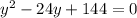 y ^{2} -24y+144=0
