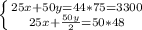 \left \{ {{25x+50y=44*75=3300} \atop {25x+ \frac{50y}{2}=50*48 }} \right.
