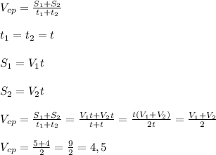 V_{cp} = \frac{S_1 + S_2}{t_1 + t_2}
\\\\ t_1 = t_2 = t
\\\\ S_1 = V_1 t
\\\\ S_2 = V_2t
\\\\V_{cp} = \frac{S_1 + S_2}{t_1 + t_2} = \frac{ V_1 t + V_2 t}{t +t}= \frac{ t(V_1+V_2)}{2t}= \frac{V_1+V_2}{2}
\\\\V_{cp}=\frac{5+4}{2} = \frac{9}{2} = 4,5