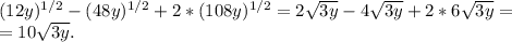 (12y)^{1/2} - (48y)^{1/2} + 2*(108y)^{1/2}=2 \sqrt{3y} -4 \sqrt{3y} +2*6 \sqrt{3y} =\\ 
=10 \sqrt{3y}.