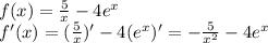 f(x)= \frac{5}{x}-4e^x \\ 
f'(x)=( \frac{5}{x})'-4(e^x)'=- \frac{5}{x^2}-4e^x \\