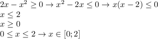2x-x^2 \geq 0 \rightarrow x^2-2x \leq 0\rightarrow x(x-2) \leq 0 \\ 
x \leq 2 \\ 
x \geq 0 \\ 
0 \leq x \leq 2 \rightarrow x\in[0;2]