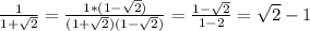 \frac{1}{1+ \sqrt{2} } = \frac{1*(1- \sqrt{2} )}{(1+ \sqrt{2} )(1- \sqrt{2} )} = \frac{1- \sqrt{2} }{1-2} = \sqrt{2}-1