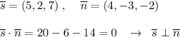 \overline{s}=(5,2,7)\; ,\; \; \; \; \overline {n}=(4,-3,-2)\\\\\overline {s}\cdot \overline {n}=20-6-14=0\; \; \; \to \; \; \overline {s}\perp \overline {n}

