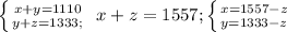 \left \{ {{x+y=1110} \atop {y+z=1333;} \right\ x+z=1557; \left \{ {{x=1557-z} \atop {y=1333-z}} \right. 
