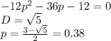-12p^2-36p-12=0\\
 D=\sqrt{5}\\
p=\frac{3-\sqrt{5}}{2}= 0.38