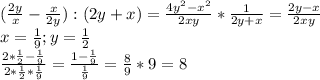 ( \frac{2y}{x} - \frac{x}{2y} ):(2y+x)= \frac{4y ^{2}- x^{2} }{2xy} * \frac{1}{2y+x} = \frac{2y-x}{2xy} \\ 
x= \frac{1}{9} ;y= \frac{1}{2} \\ 
 \frac{2* \frac{1}{2}- \frac{1}{9} }{2* \frac{1}{2} * \frac{1}{9} } = \frac{1- \frac{1}{9} }{ \frac{1}{9} } = \frac{8}{9} *9=8 \\ 
