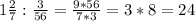 1 \frac{2}{7} : \frac{3}{56}= \frac{9*56}{7*3} = 3*8=24
