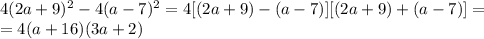 4(2a+9)^2-4(a-7)^2=4[(2a+9)-(a-7)][(2a+9)+(a-7)]= \\ 
=4(a+16)(3a+2)