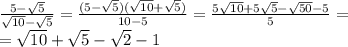 \frac{5- \sqrt{5} }{ \sqrt{10}- \sqrt{5} }=
 \frac{(5- \sqrt{5})( \sqrt{10}+ \sqrt{5}) }{10-5} =
 \frac{5 \sqrt{10}+5 \sqrt{5}- \sqrt{50}-5 }{5} = \\ 
= \sqrt{10}+ \sqrt{5}- \sqrt{2}-1 \\