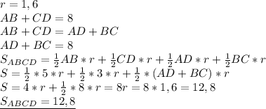 r=1,6 \\ 
AB+CD=8 \\ 
AB+CD=AD+BC \\ 
AD+BC=8 \\ 
S_{ABCD}= \frac{1}{2}AB*r+ \frac{1}{2}CD*r
+ \frac{1}{2}AD*r+ \frac{1}{2}BC*r \\ 
S= \frac{1}{2}*5*r+ \frac{1}{2}*3*r+ \frac{1}{2}*(AD+BC)*r \\ 
S=4*r+ \frac{1}{2}*8*r=8r=8*1,6=12,8 \\ 
\underline{S_{ABCD}=12,8 } \\