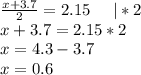 \frac{x+3.7}{2} = 2.15 \ \ \ \ |*2\\
x+3.7 = 2.15*2\\
x = 4.3 - 3.7\\
x = 0.6
