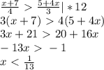 \frac{x+7}{4} \ \textgreater \ \frac{5+4x}{3} |*12 \\
3(x+7)\ \textgreater \ 4(5+4x) \\ 
3x+21\ \textgreater \ 20+16x\\
-13x\ \textgreater \ -1 \\ 
x\ \textless \ \frac{1}{13} 
